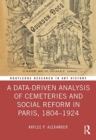 A Data-Driven Analysis of Cemeteries and Social Reform in Paris, 1804-1924 - Book