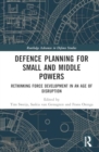 Defence Planning for Small and Middle Powers : Rethinking Force Development in an Age of Disruption - Book