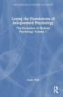 Laying the Foundations of Independent Psychology : The Formation of Modern Psychology Volume 1 - Book