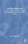 Turbulent Afghanistan : A Critical Analysis of the US Politics of Confinement and the Rise of the Taliban - Book