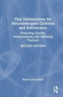 Play Interventions for Neurodivergent Children and Adolescents : Promoting Growth, Empowerment, and Affirming Practices - Book