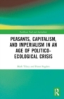 Peasants, Capitalism, and Imperialism in an Age of Politico-Ecological Crisis - Book