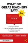 What Do Great Teachers Say? : Language All Teachers Can Use to Transform Student Behavior, Parent Relationships, and Classroom Culture K-5 - Book