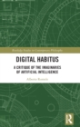 Digital Habitus : A Critique of the Imaginaries of Artificial Intelligence - Book