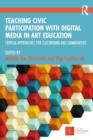 Teaching Civic Participation with Digital Media in Art Education : Critical Approaches for Classrooms and Communities - Book