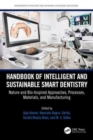 Handbook of Intelligent and Sustainable Smart Dentistry : Nature and Bio-Inspired Approaches, Processes, Materials, and Manufacturing - Book