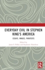 Everyday Evil in Stephen King's America : Essays, Images, Paratexts - Book