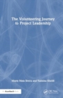 The Volunteering Journey to Project Leadership : A Pathway to Improving Leadership Skills, Broadening Networks, and Exploring New Fields - Book