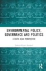 Environmental Policy, Governance and Politics : A South Asian Perspective - Book