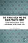 The Winged Lion and the Eight-Pointed Cross : Venice, Hospitaller Malta, and the Mediterranean in Early Modern Times - Book