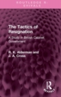 The Tactics of Resignation : A Study in British Cabinet Government - Book