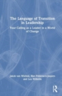 The Language of Transition in Leadership : Your Calling as a Leader in a World of Change - Book