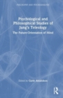 Psychological and Philosophical Studies of Jung’s Teleology : The Future-Orientation of Mind - Book