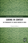 Caring in Context : An Ethnography of Cancer Nursing in India - Book