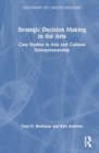 Strategic Decision Making in the Arts : Case Studies in Arts and Cultural Entrepreneurship - Book