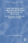 Cyber and Face-to-Face Aggression and Bullying among Children and Adolescents : New Perspectives, Prevention and Intervention in Schools - Book