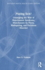 Playing Sick? : Untangling the Web of Munchausen Syndrome, Munchausen by Proxy, Malingering, and Factitious Disorder - Book