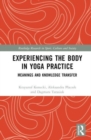 Experiencing the Body in Yoga Practice : Meanings and Knowledge Transfer - Book