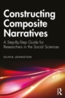 Constructing Composite Narratives : A Step-By-Step Guide for Researchers in the Social Sciences - Book