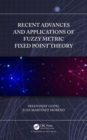 Recent Advances and Applications of Fuzzy Metric Fixed Point Theory - Book