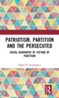 Patriotism, Partition and the Persecuted : Social Biography of Victims of Partition - Book