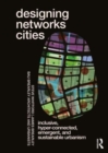 Designing Networks Cities : Inclusive, Hyper-Connected, Emergent, and Sustainable Urbanism - Book