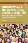 Intersectionality and Leading Social Change in Education : Professional Learning to Transform Self, Others, and the Field - Book