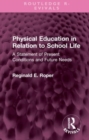 Physical Education in Relation to School Life : A Statement of Present Conditions and Future Needs - Book