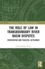 The Role of Law in Transboundary River Basin Disputes : Cooperation and Peaceful Settlement - Book