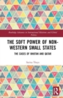 The Soft Power of Non-Western Small States : The Cases of Bhutan and Qatar - Book