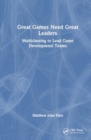 Great Games Need Great Leaders : Multiclassing to Lead Game Development Teams - Book