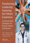 Transforming Leadership, Improving the Patient Experience : Communication Strategies for Driving Patient Satisfaction - Book