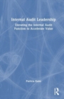 Internal Audit Leadership : Elevating the Internal Audit Function to Accelerate Value - Book