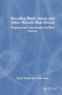 Decoding Black Swans and Other Historic Risk Events : Themes of Progress and Opportunity for Risk Science - Book
