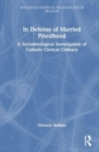 In Defense of Married Priesthood : A Sociotheological Investigation of Catholic Clerical Celibacy - Book
