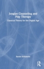 Jungian Counseling and Play Therapy : Classical Theory for the Digital Age - Book