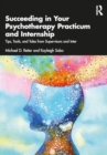 Succeeding in Your Psychotherapy Practicum and Internship : Tips, Tools, and Tales from Supervisors and Interns - Book