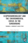 Ecophenomenology and the Environmental Crisis in the Sundarbans : Towards a Community-Based Ethic - Book