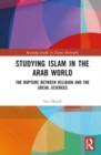 Studying Islam in the Arab World : The Rupture Between Religion and the Social Sciences - Book