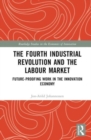 The Fourth Industrial Revolution and the Labour Market : Future-proofing Work in the Innovation Economy - Book
