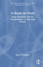 To Repair the World : Zelda Fichandler and the Transformation of American Theater - Book