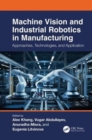 Machine Vision and Industrial Robotics in Manufacturing : Approaches, Technologies, and Applications - Book