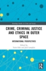 Crime, Criminal Justice and Ethics in Outer Space : International Perspectives - Book