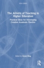 The Artistry of Teaching in Higher Education : Practical Ideas for Developing Creative Academic Practice - Book