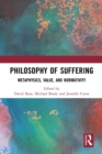 Philosophy of Suffering : Metaphysics, Value, and Normativity - Book