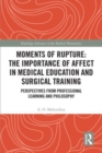 Moments of Rupture: The Importance of Affect in Medical Education and Surgical  Training : Perspectives from Professional Learning and Philosophy - Book