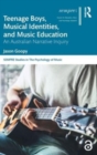 Teenage Boys, Musical Identities, and Music Education : An Australian Narrative Inquiry - Book