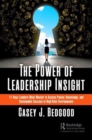 The Power of Leadership Insight : 11 Keys Leaders Must Master to Access Power, Knowledge, and Sustainable Success in High-Risk Environments - Book