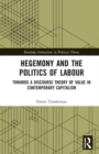 Hegemony and the Politics of Labour : Towards a Discourse Theory of Value in Contemporary Capitalism - Book