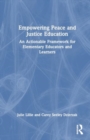Empowering Peace and Justice Education : An Actionable Framework for Elementary Educators and Learners - Book
